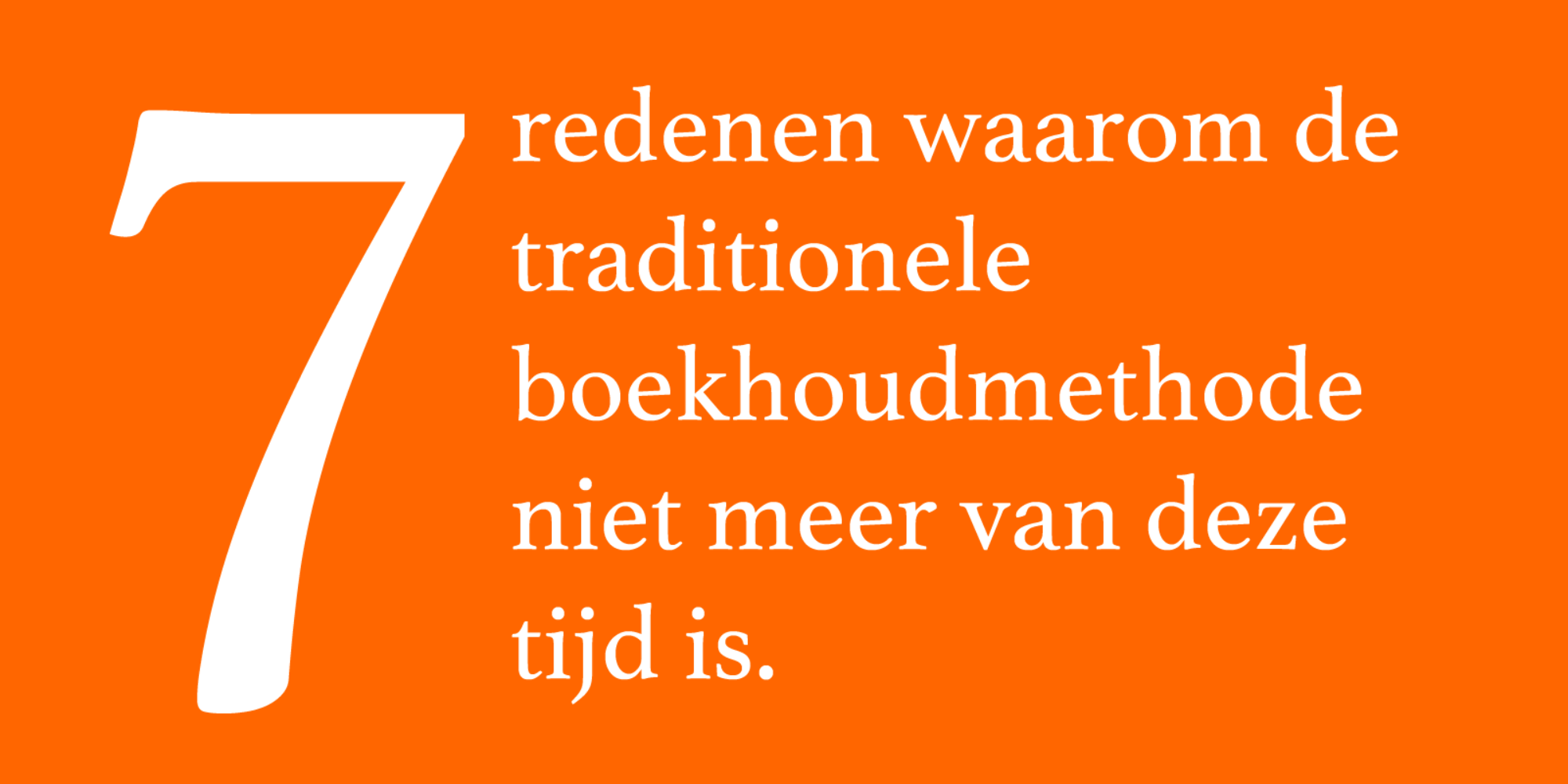 7 redenen waarom de huidige boekhoudmethode niet meer van deze tijd is